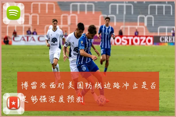 博雷洛面对美国防线边路冲击是否足够强深度预测