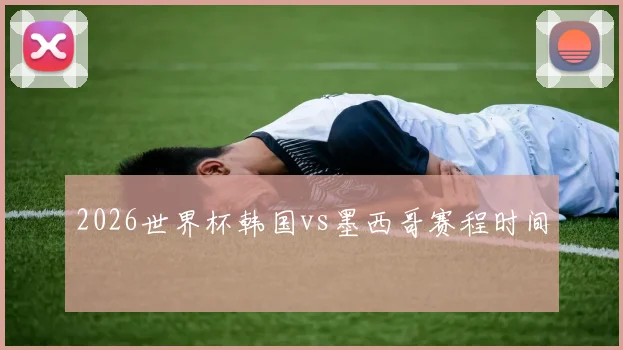 2026世界杯韩国vs墨西哥赛程时间