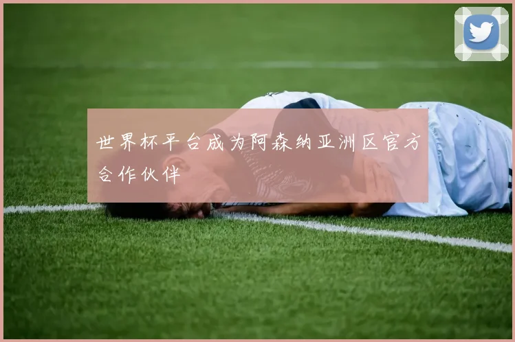 世界杯平台成为阿森纳亚洲区官方合作伙伴