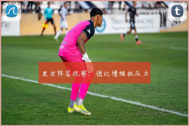里尔阵容观察:德比情绪抗压力